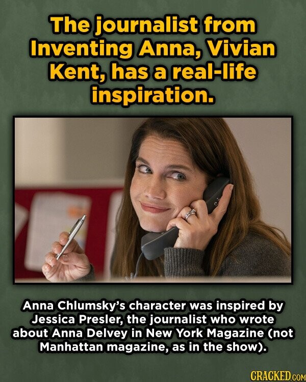 The journalist from Inventing Anna, Vivian Kent, has a real-life inspiration. Anna Chlumsky's character was inspired by Jessica Presler, the journalist who wrote about Anna Delvey in New York Magazine (not Manhattan magazine, as in the show). CRACKED COM