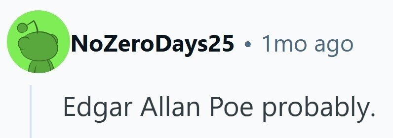 NoZeroDays25 1mo ago Edgar Allan Poe probably.