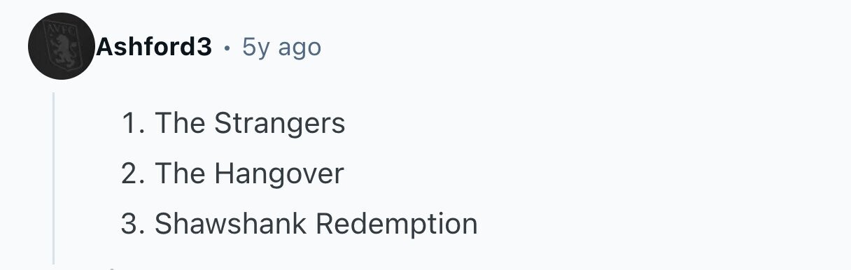 AVEC Ashford3 5y ago 1. The Strangers 2. The Hangover 3. Shawshank Redemption