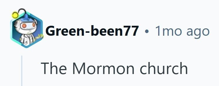 Green-been77 1mo ago The Mormon church 