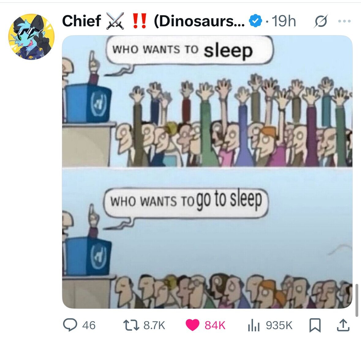 Chief !! (Dinosaurs... 19h S ... WHO WANTS TO sleep WHO WANTS Togo to sleep 84K 46 8.7K 935K 