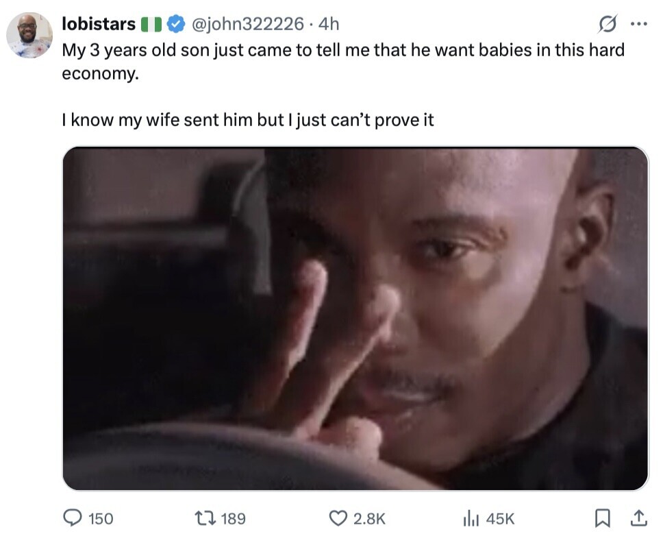 lobistars @john322226.4h S ... My 3 years old son just came to tell me that he want babies in this hard economy. I know my wife sent him but I just can't prove it 150 189 2.8K 45K 