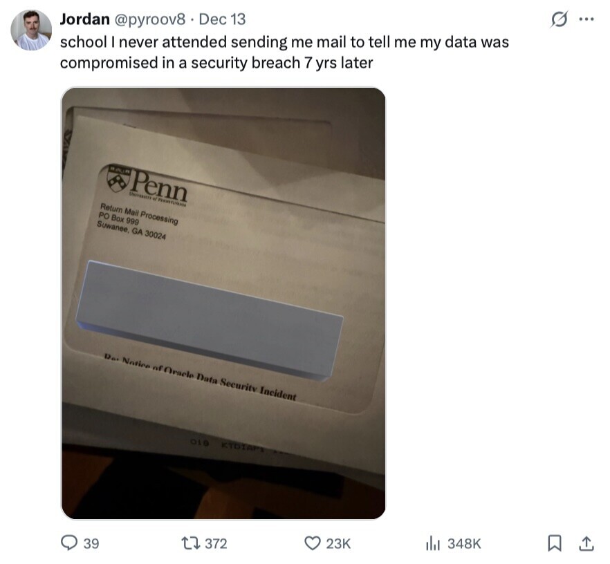 S ... Jordan @pyroov8 Dec 13 school I never attended sending me mail to tell me my data was compromised in a security breach 7 yrs later FAIR Penn University or Return Mail Processing PO Box 999 Suwanee, GA 30024 De Notice of Oracle Data Security Incident 010 KTOTAPI 348K 23K 372 39 