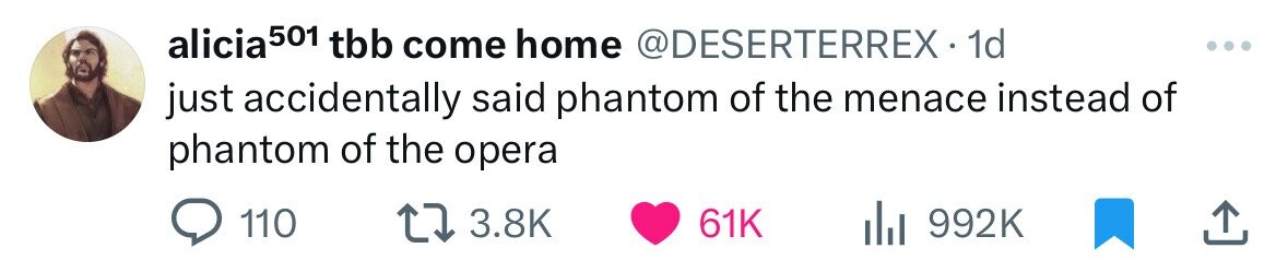 alicia 501 tbb come home @DESERTERREX - 1d just accidentally said phantom of the menace instead of phantom of the opera 110 3.8K 61K 992K