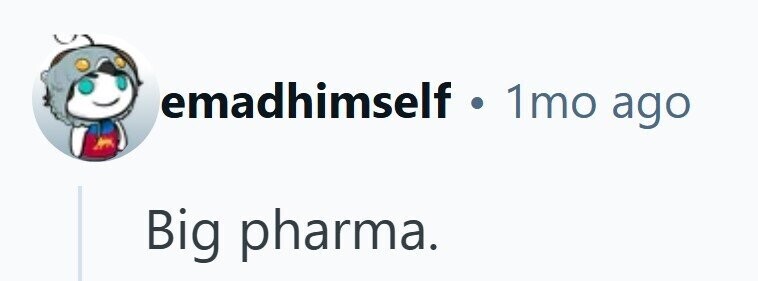 emadhimself . 1mo ago Big pharma. 