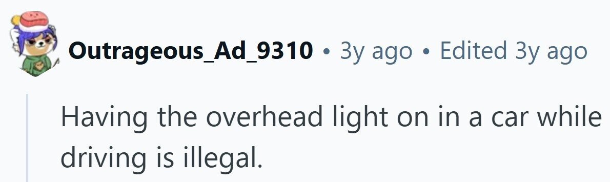 Outrageous_Ad_9310 . 3y ago . Edited Зу ago Having the overhead light on in a car while driving is illegal.