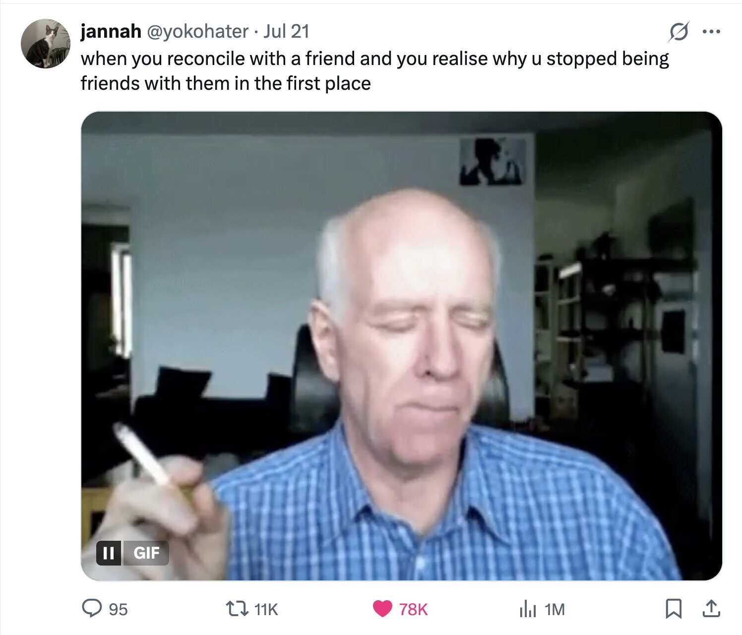 S ... jannah @yokohater Jul 21 when you reconcile with a friend and you realise why u stopped being friends with them in the first place GIF 95 11K 78K del 1M