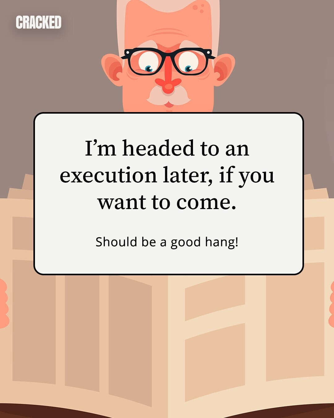 CRACKED I'm headed to an execution later, if you want to come. Should be a good hang! 