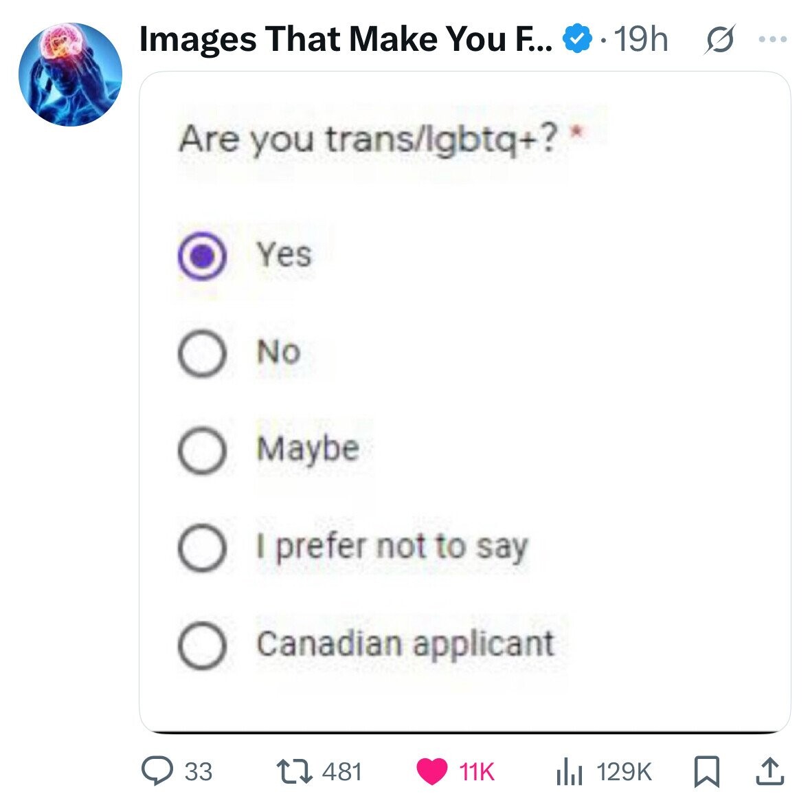 19h Images That Make You F... ... Are you trans/lgbtq+? Yes No Maybe I prefer not to say Canadian applicant 11K 33 481 129K 