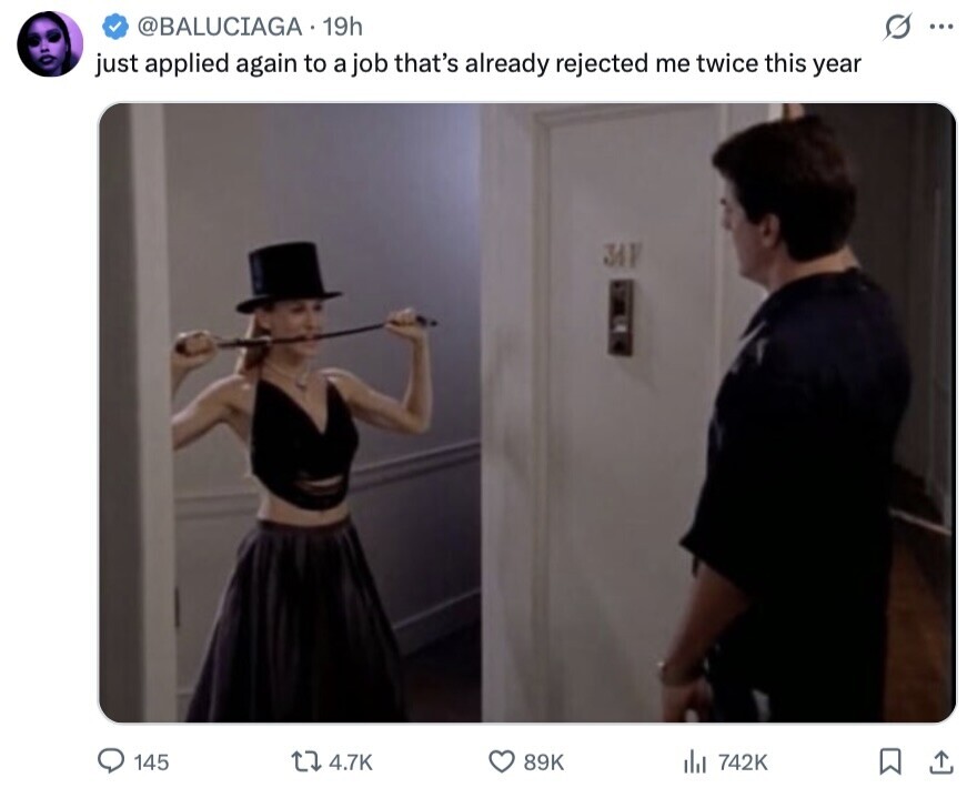 @BALUCIAGA 19h s ... just applied again to a job that's already rejected me twice this year 317 145 4.7K 89K 742K