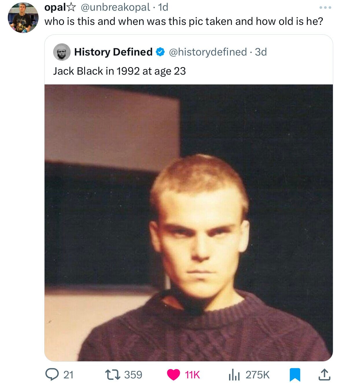 opal @unbreakopal. 1d who is this and when was this pic taken and how old is he? History Defined @historydefined.3d Jack Black in 1992 at age 23 21 275K 359 11K