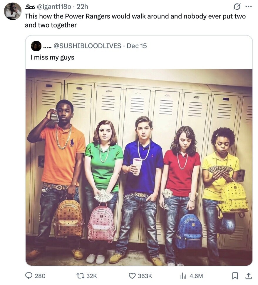 s ... y @igant118o 22h This how the Power Rangers would walk around and nobody ever put two and two together .... @SUSHIBLOODLIVES . Dec 15 I miss my guys 280 32K 363K 4.6M 