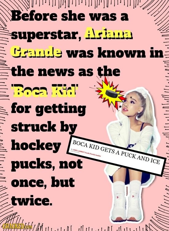Before she was a superstar, Ariana Grande was known in the news as the Book PIM for getting struck by hockey BOCA KID GETS A PUCK AND ICE JOSE LAMBRET Signatu Florida UNIVERSITY pucks, not once, but twice. CRACKED.COM