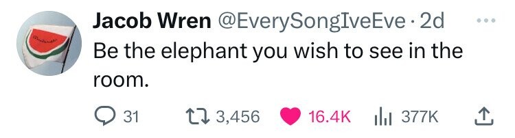 Jacob Wren @EverySongIveEve 2d ... Be the elephant you wish to see in the room. 31 3,456 16.4K 377K 