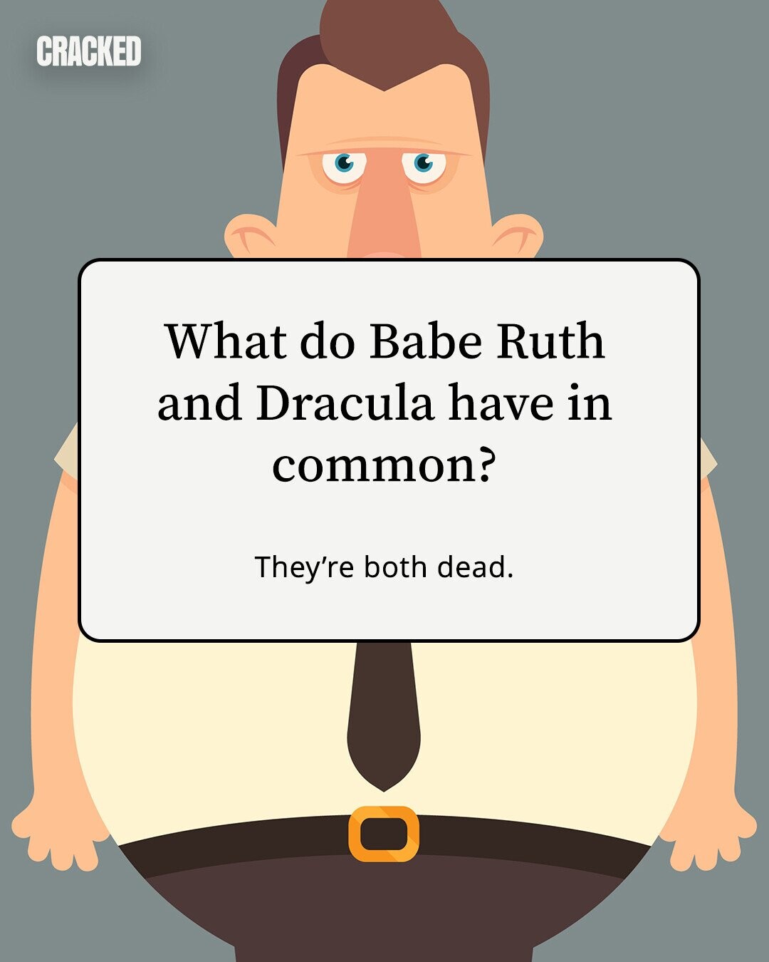 CRACKED What do Babe Ruth and Dracula have in common? They're both dead. 