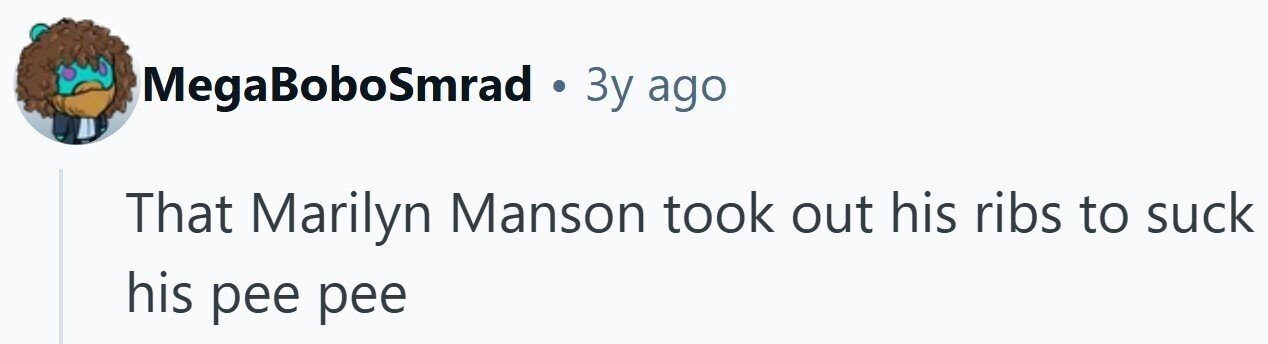 MegaBoboSmrad . Зу ago That Marilyn Manson took out his ribs to suck his pee pee