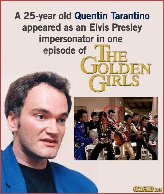 A 25-year old Quentin Tarantino appeared as an Elvis Presley impersonator in one episode of THE GOLDEN GIRLS GRAGKED.COM