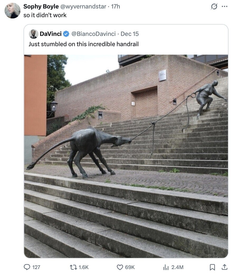 Sophy Boyle @wyvernandstar . 17h s ... so it didn't work DaVinci @BiancoDavinci Dec 15 Just stumbled on this incredible handrail 127 1.6K 69K del 2.4M 