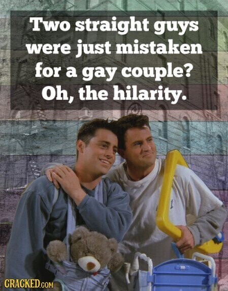 Two straight guys were just mistaken for a gay couple? Oh, the hilarity. CRACKED.COM