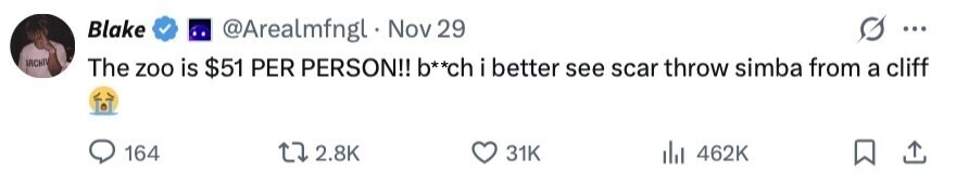 Blake @Arealmfngl Nov 29 ... ARCHIV The zoo is $51 PER PERSON!! b**ch i better see scar throw simba from a cliff 164 2.8K 31K 462K