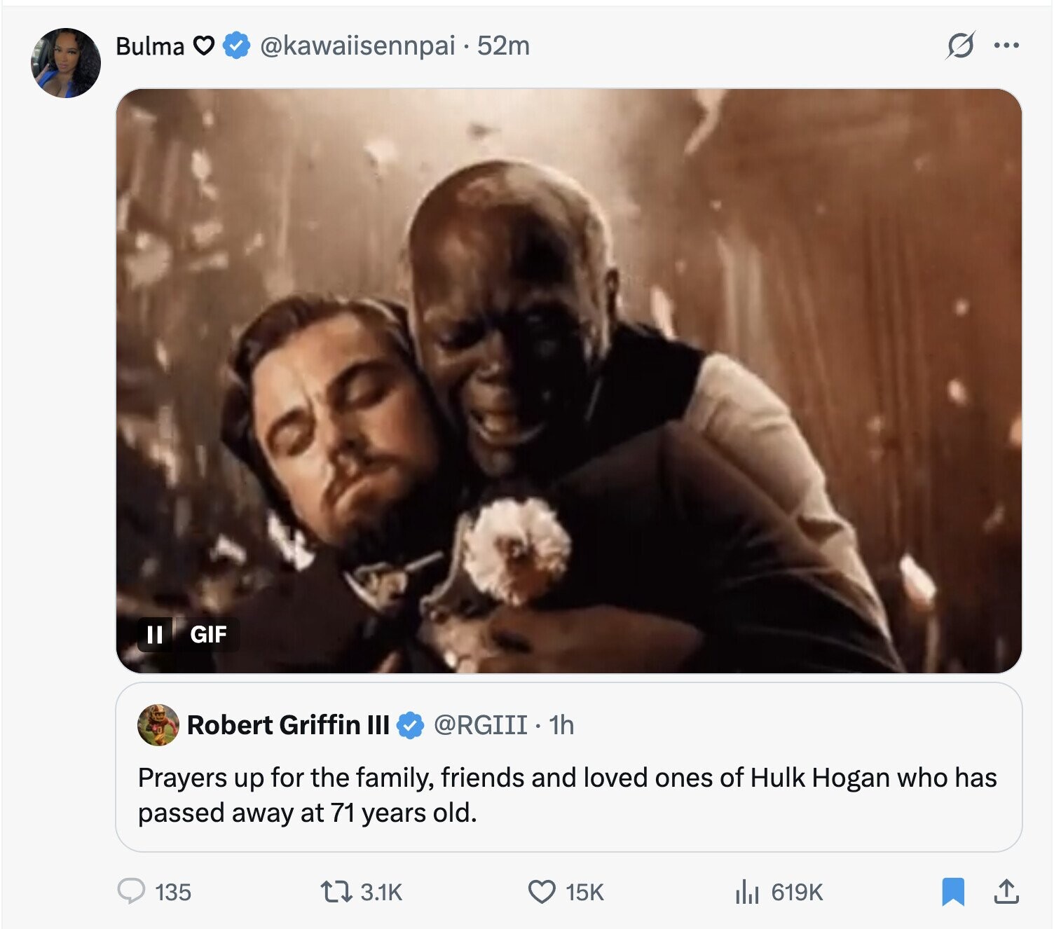 Bulma @kawaiisennpai.55m 0 ... II GIF Robert Griffin III @RGIII 1h Prayers up for the family, friends and loved ones of Hulk Hogan who has passed away at 71 years old. 135 3.1K 15K 619K