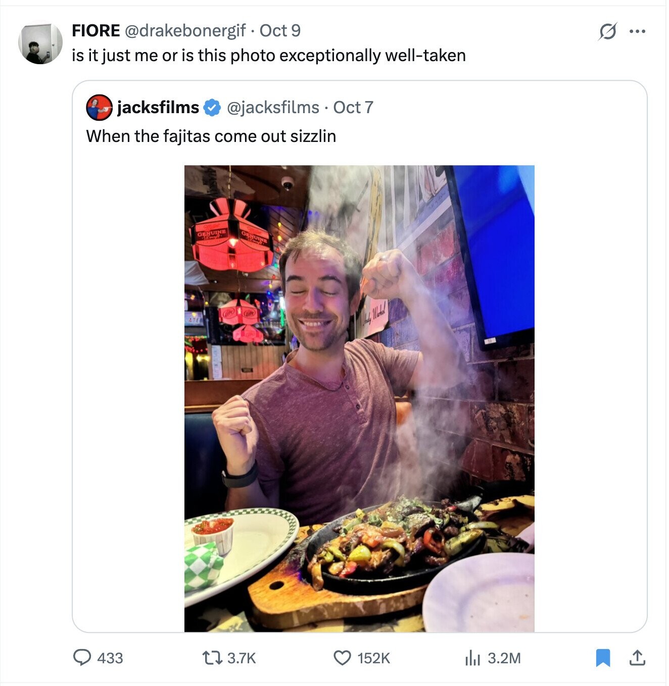 FIORE @drakebonergif Oct 9 G ... is it just me or is this photo exceptionally well-taken jacksfilms @jacksfilms Oct 7 When the fajitas come out sizzlin ORNUINE GENUINE Warkel 433 3.7K 152K del 3.2M 