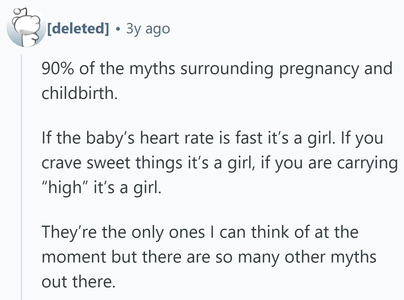 Зу ago 90% of the myths surrounding pregnancy and childbirth. If the baby's heart rate is fast it's a girl. If you crave sweet things it's a girl, if you are carrying high it's a girl. They're the only ones I can think of at the moment but there are so many other myths out there.
