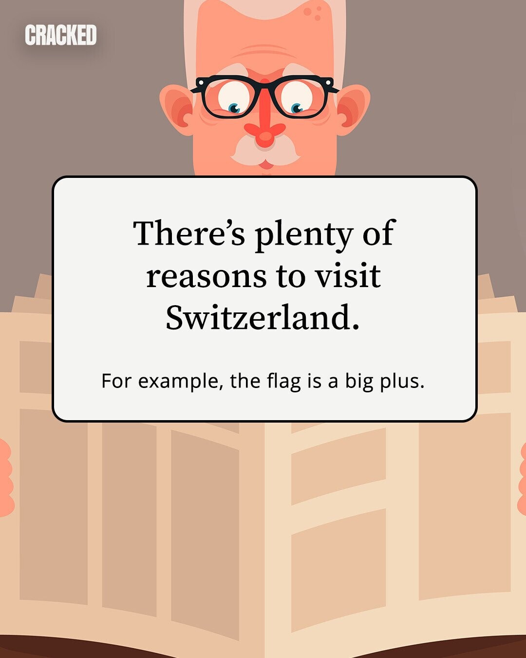 CRACKED There's plenty of reasons to visit Switzerland. For example, the flag is a big plus. 