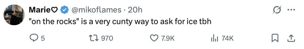 Marie @mikoflames 20h ... on the rocks is a very cunty way to ask for ice tbh 5 970 7.9K del 74K