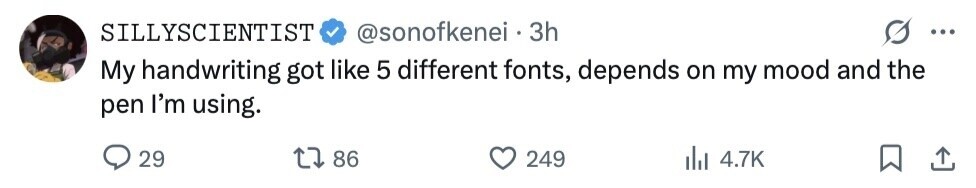 SILLYSCIENTIST @sonofkenei 3h ... My handwriting got like 5 different fonts, depends on my mood and the pen I'm using. 29 86 249 4.7K