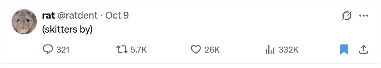 rat @ratdent. Oct 9 ... (skitters by) 321 5.7K 26K 332K 