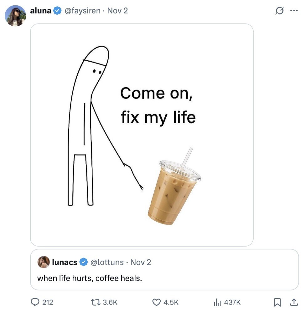 aluna @faysiren. Nov 2 s ... Come on, fix my life lunacs @lottuns Nov 2 when life hurts, coffee heals. 212 3.6K 4.5K 437K 