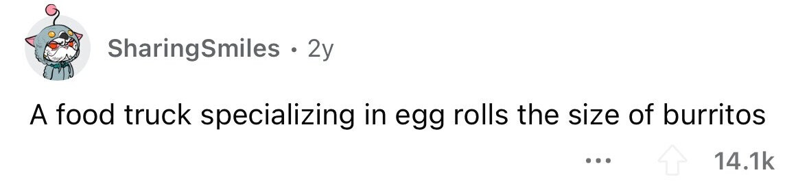 SharingSmiles . 2y A food truck specializing in egg rolls the size of burritos ... 14.1k 