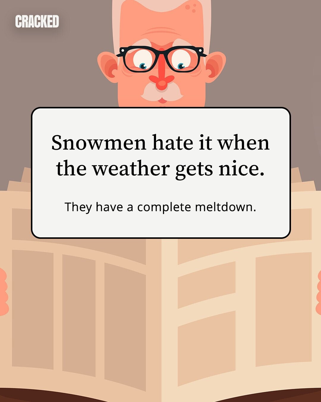 CRACKED Snowmen hate it when the weather gets nice. They have a complete meltdown. 