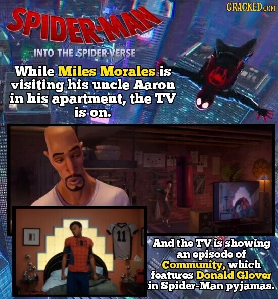 CRACKED COM SPIDER-MAN INTO THE SPIDER-VERSE While Miles Morales is visiting his uncle Aaron in his apartment, the TV is on. 11 And the TV is showing an episode of Community, which features Donald Glover in Spider-Man pyjamas.