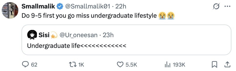 Smallmalik @Smallmalik01 . . 22h s ... Do 9-5 first you go miss undergraduate lifestyle Sisi @Ur_oneesan 23h Undergraduate life<<<<<<<<<<<< 62 1K 5.5K 193K