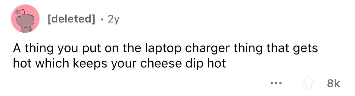  2y A thing you put on the laptop charger thing that gets hot which keeps your cheese dip hot ... 8k 