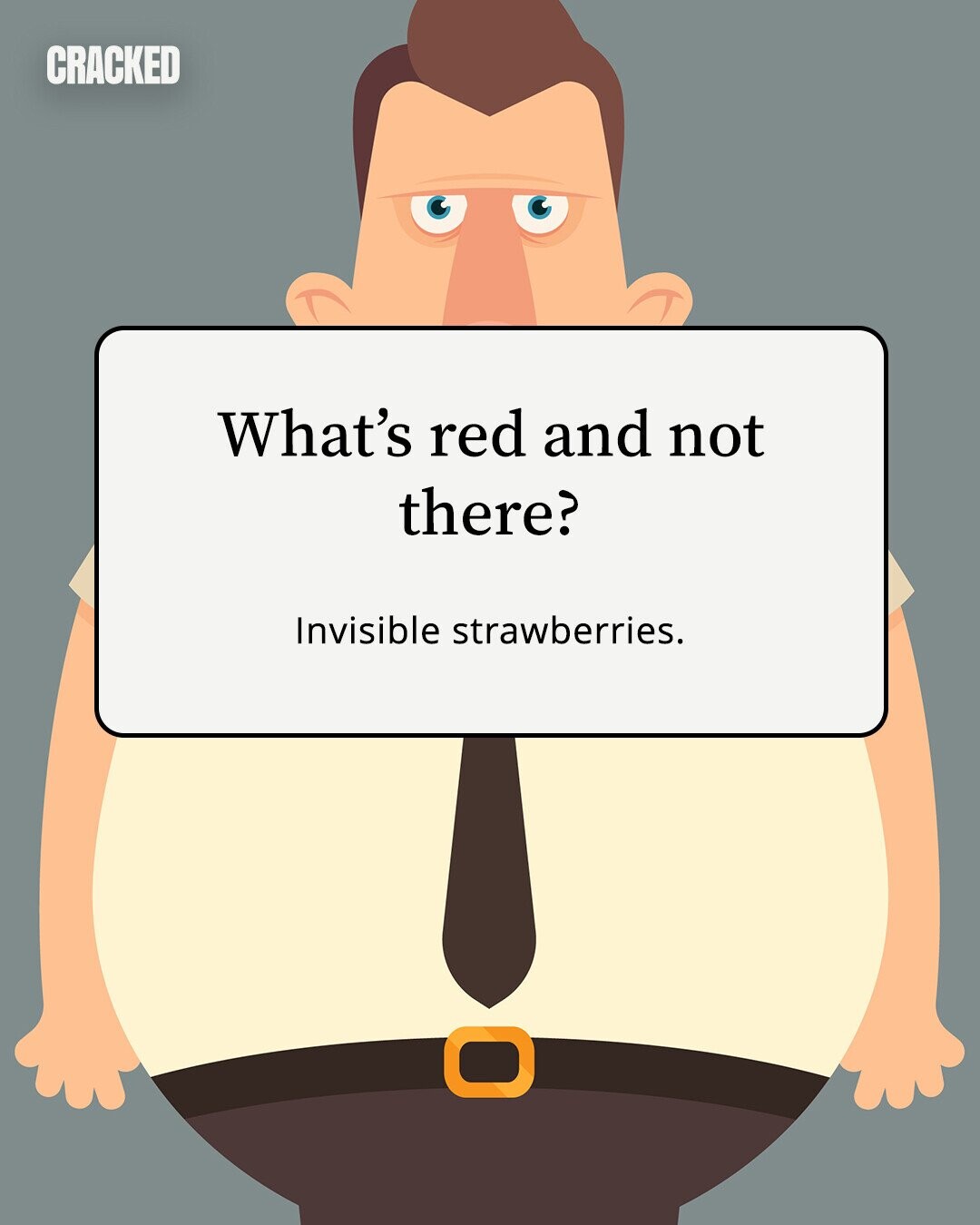 CRACKED What's red and not there? Invisible strawberries. 
