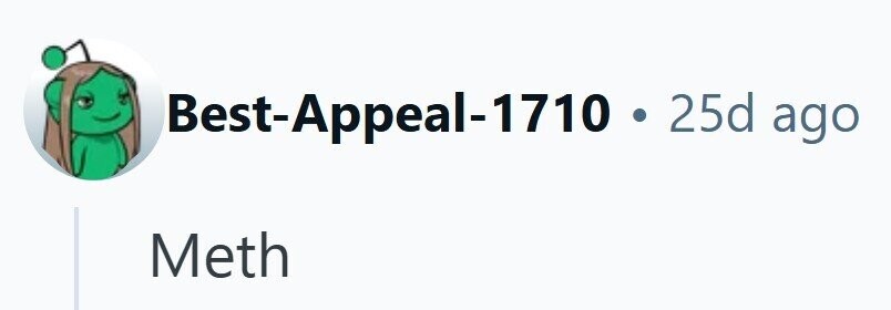 Best-Appeal-1710 . 25d ago Meth 