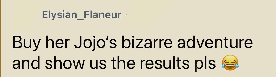 Elysian_Flaneur Buy her Jojo's bizarre adventure and show us the results pls