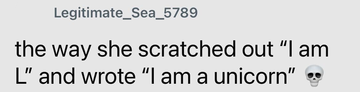 Legitimate_Sea_5789 the way she scratched out I am L and wrote I am a unicorn