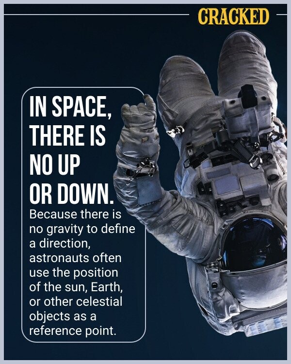CRACKED IN SPACE, THERE IS NO UP OR DOWN. Because there is no gravity to define a direction, astronauts often use the position of the sun, Earth, or other celestial objects as a reference point.