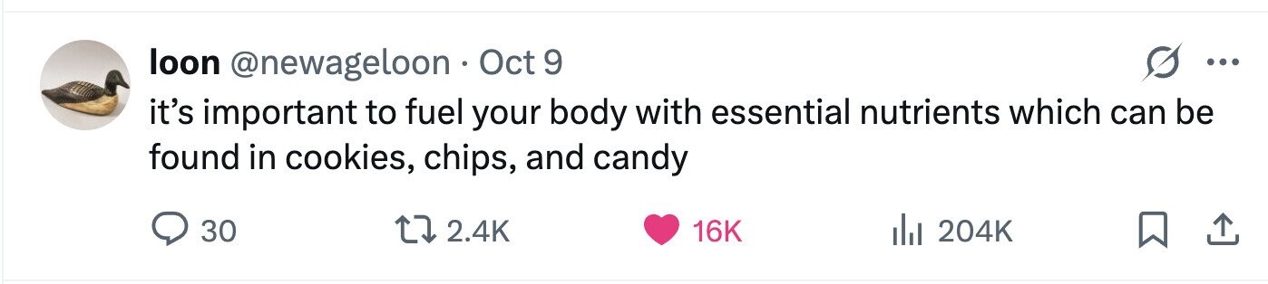 loon @newageloon Oct 9 ... it's important to fuel your body with essential nutrients which can be found in cookies, chips, and candy 30 2.4K 16K 204K 