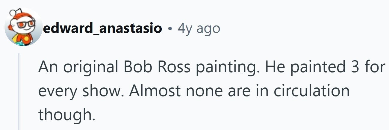 edward_anastasio . 4y ago An original Bob Ross painting. Не painted 3 for every show. Almost none are in circulation though.
