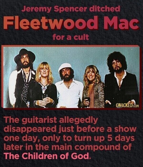 Jeremy Spencer ditched Fleetwood Mac for a cult GRACKED.COM The guitarist allegedly disappeared just before a show one day, only to turn up 5 days later in the main compound of The Children of God.