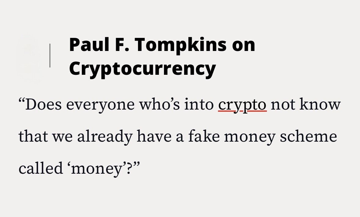 Paul F. Tompkins on Cryptocurrency Does everyone who's into crypto not know that we already have a fake money scheme called 'money'?
