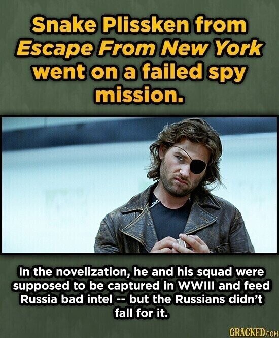 Snake Plissken from Escape From New York went on a failed spy mission. In the novelization, he and his squad were supposed to be captured in WWIII and feed Russia bad intel -- but the Russians didn't fall for it. CRACKED.COM