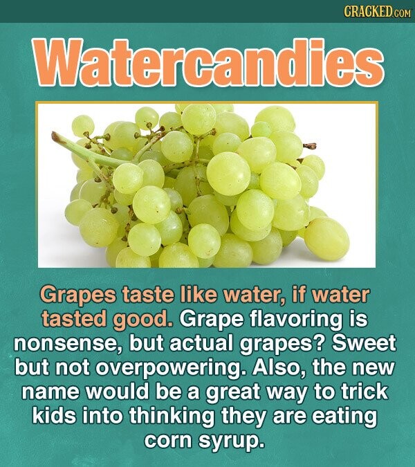 CRACKED.COM Watercandies Grapes taste like water, if water tasted good. Grape flavoring is nonsense, but actual grapes? Sweet but not overpowering. Also, the new name would be a great way to trick kids into thinking they are eating corn syrup.