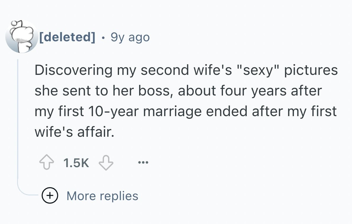 . 9y ago Discovering my second wife's sexy pictures she sent to her boss, about four years after my first 10-year marriage ended after my first wife's affair. 1.5K ... + More replies