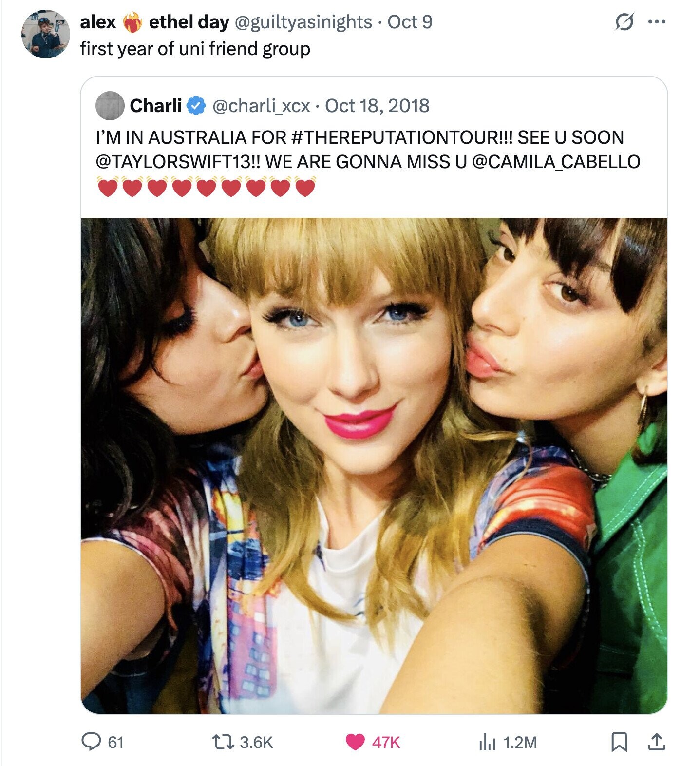 alex s ethel day @guiltyasinights Oct 9 ... first year of uni friend group Charli @charli_xcx Oct 18, 2018 I'M IN AUSTRALIA FOR #THEREPUTATIONTOUR!!! SEE U SOON @TAYLORSWIFT13!! WE ARE GONNA MISS U @CAMILA_CABELLO 61 3.6K 47K del 1.2M 